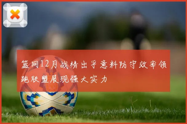 篮网12月战绩出乎意料防守效率领跑联盟展现强大实力