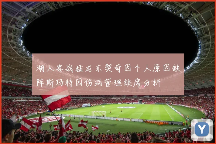 湖人客战猛龙东契奇因个人原因缺阵斯玛特因伤病管理缺席分析