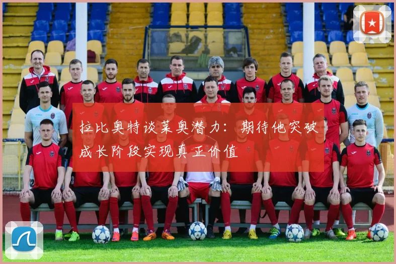 拉比奥特谈莱奥潜力：期待他突破成长阶段实现真正价值