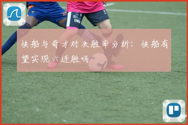 快船与奇才对决胜率分析：快船有望实现六连胜吗