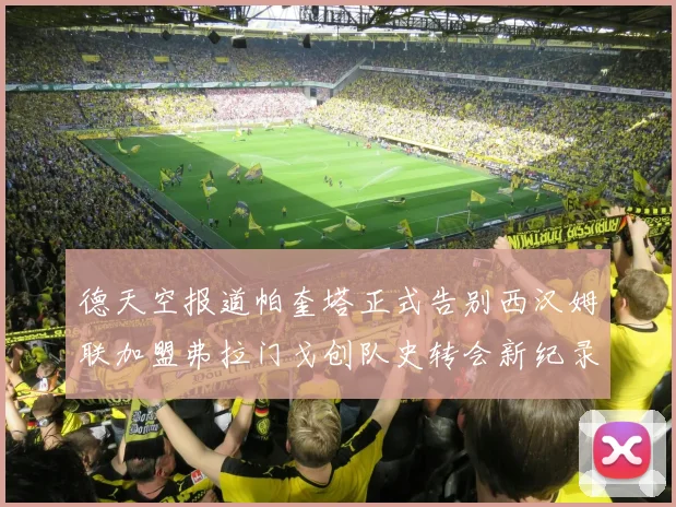 德天空报道帕奎塔正式告别西汉姆联加盟弗拉门戈创队史转会新纪录