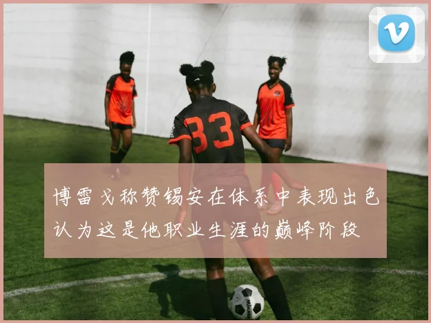 博雷戈称赞锡安在体系中表现出色认为这是他职业生涯的巅峰阶段