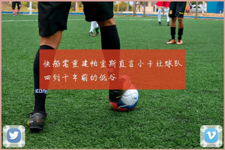 快船需重建帕金斯直言小卡让球队回到十年前的低谷