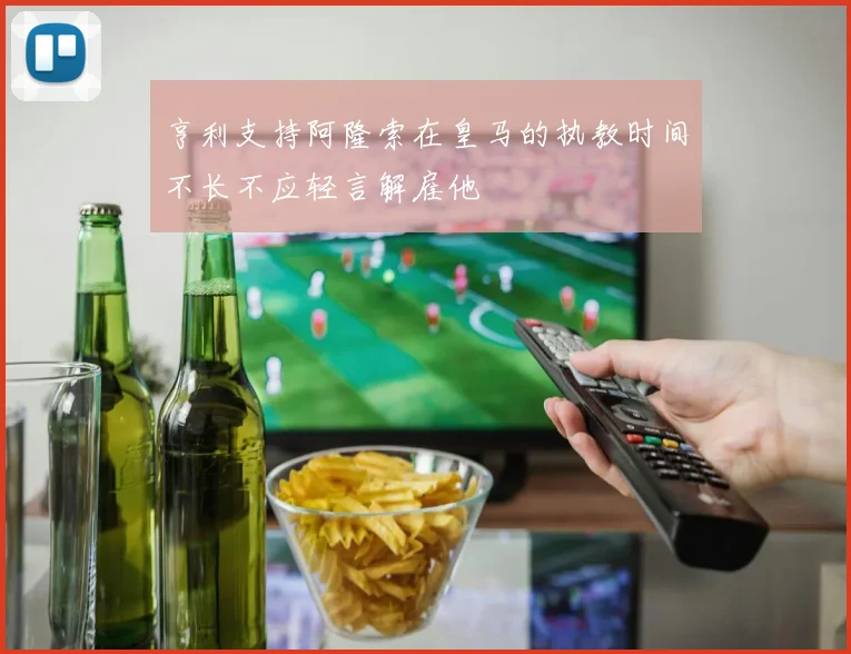 亨利支持阿隆索在皇马的执教时间不长不应轻言解雇他